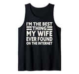 I'm The Best Thing My Wife Ever Found On The Internet Funny Tank Top