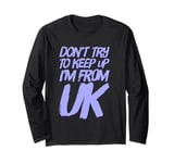 Funny UK Quotes Don't Try To Keep Up I'm From United Kingdom Long Sleeve T-Shirt