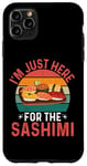 iPhone 11 Pro Max I'm Just Here For The Sashimi - Funny Sashimi Festival Case