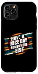 iPhone 11 Pro Have A Nice Day Somewhere Else |||----- Case