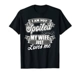 I Am Not Spoiled My Wife Just Loves Me Husband Marriage Mens T-Shirt