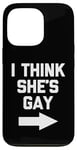 iPhone 13 Pro I Think She's Gay - Funny Lesbian Gay Pride LGBTQ+ Lesbian Case