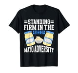 Standing Firm in the Face of Mayo Adversity Mayo Hater T-Shirt