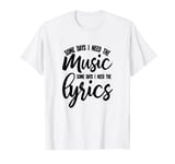 Music Some Days I Need the Music Lyrics Funny T-Shirt