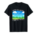 Catch The Breeze Save The Trees Wind Energy Turbine T-Shirt