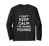 I can't keep calm I'm going fishing funny sarcastic humor Long Sleeve T-Shirt