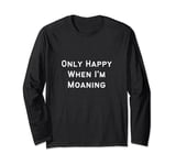 Only Happy When I'm Moaning British Slang Long Sleeve T-Shirt