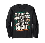 Farming Tractor If The Moisture's Right We'll Go All Night Long Sleeve T-Shirt