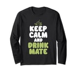 Keep Calm and Drink Mate Long Sleeve T-Shirt