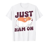 Cute Hamster Just Ham On T-Shirt