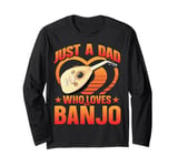 Just a Dad Who Loves Banjo Present for Music Lovers Long Sleeve T-Shirt