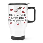 There's No One Rather Watch Murder Doc Travel Mug Cup Handle Valentines Love