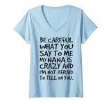 Womens Be Careful What You say to me My Nana is Crazy Funny Family V-Neck T-Shirt