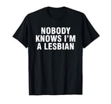 Nobody knows I'm a lesbian T-Shirt