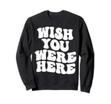 Wish You Were Here Aesthetic Trend Sweatshirt