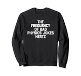 The Frequency Of Bad Physics Jokes Hertz Shirt Funny Physics Sweatshirt