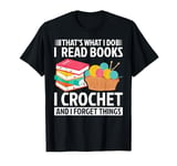 That’s What I Do I Read Books Crochet Forget Things Crochet T-Shirt