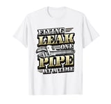 Fixing Leak One Pipe At A Time Plumber T-Shirt