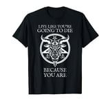 Live Like You're Going To Die Because You Are Funny Satanist T-Shirt