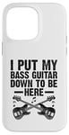 Coque pour iPhone 14 Pro Max I Put My Bass Guitar Down To Be Here Bassist Musicien Band