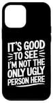 iPhone 12 mini It's Good To See I'm Not The Only Ugly Person Here funny Case