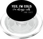 Yes I Am Cold I'm Always Cold 24/7 PopSockets PopGrip for MagSafe