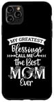 iPhone 11 Pro Max Mom Sayings My Greatest Blessings Call Me the Best Mom Ever Case