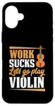 Coque pour iPhone 16 Plus Work Sucks Let's Go Play Violon