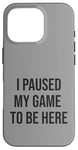 Coque pour iPhone 16 Pro Jeu suspendu pour être ici, joueur amusant, amateur de jeux vidéo humour