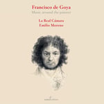 La Real Camara, Emilio Moreno  Francesco de Goya  Music around the Painter  CD