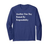 Another Fine Day Ruined By Responsibility Long Sleeve T-Shirt