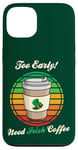 Coque pour iPhone 13 St Patrick's Day Retro Too Early Need Irish Coffee to Go