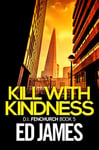 Kill With Kindness: A nail-biting London crime thriller with a massive twist (DI Fenchurch East London Crime Thrillers Book 5)