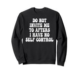 Do Not Invite Me To Afters I Have No Self Control Sweatshirt