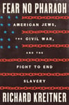 Fear No Pharaoh  American Jews, the Civil War, and the Fight to End Slavery