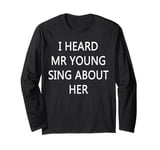 I Heard Mr Young Sing About Her Long Sleeve T-Shirt