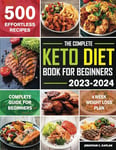 The Complete Keto Diet Book for Beginners 2023-2024: The Ultimate Beginners Keto Diet Book with 500 Quick & Healthy Effortless Recipes incl. 28 Days Meal Plan