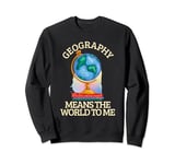 Geography Means The World To Me Funny Geography Sweatshirt