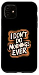 iPhone 11 I Don’t Do Mornings Ever Night Owl Nighttime Energy Case