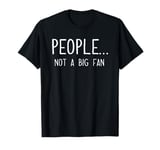 Ew People Not a Big Fan I Hate People Person Funny Introvert T-Shirt