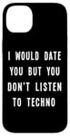 iPhone 14 Plus I Would Date You But You Don't Listen to Techno Fun Case