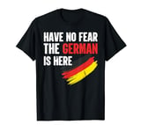 Germany Have No Fear The German Is Here T-Shirt