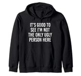 Good To See I'm Not The Only Ugly Person Funny Jokes Zip Hoodie