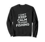 I can't keep calm I'm going fishing funny sarcastic humor Sweatshirt