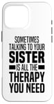 iPhone 16 Pro Max Sometimes Talking To Your Sister Is All The Therapy You Need Case