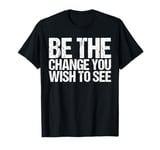 Be The Change You Wish To See Shirt Earth Day T-Shirt