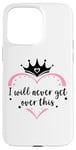 Coque pour iPhone 15 Pro Max I Will Never Get Over This Princess Crown Pink Girl Birthday