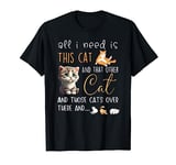 All i need is this cat and that other cat funny cat lovers T-Shirt