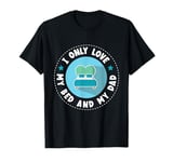 I Only Love My Bed And My Dad Kid Children Child Father T-Shirt