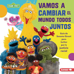 Vamos a Cambiar El Mundo Todos Juntos (Come Together, Change the World): Guía de Sesame Street (R) Para Luchar Por La Justicia Racial (a Sesame Street (R) Guide to Standing Up for Racial Justice)